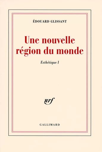 Une nouvelle région du monde - Édouard Glissant - GALLIMARD