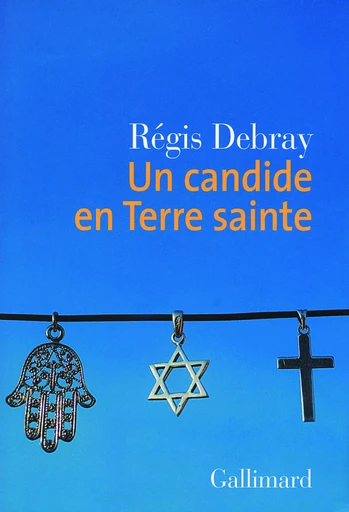 Un candide en Terre sainte - Régis Debray - GALLIMARD