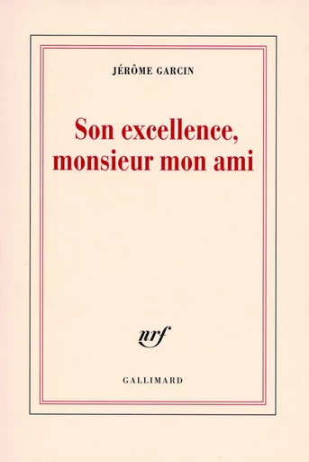 Son excellence, monsieur mon ami - Jérôme Garcin - GALLIMARD