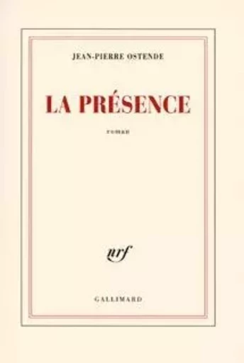 La présence - Jean-Pierre Ostende - GALLIMARD