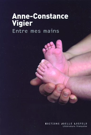 Entre mes mains - Anne-Constance Vigier - JOELLE LOSFELD