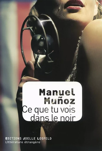 Ce que tu vois dans le noir - Manuel Muñoz - JOELLE LOSFELD