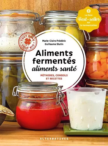 Aliments fermentés, aliments santé - Guillaume Stutin, Marie-Claire FRÉDÉRIC - ALTERNATIVES