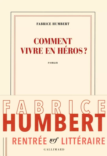 Comment vivre en héros ? - Fabrice Humbert - GALLIMARD