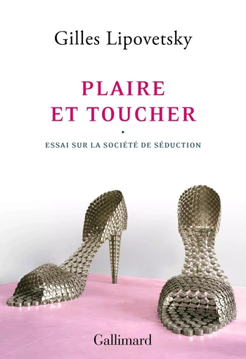 Plaire et toucher - Gilles Lipovetsky - GALLIMARD