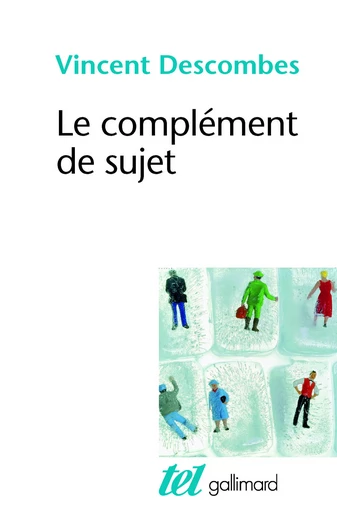 Le complément de sujet - Vincent Descombes - GALLIMARD