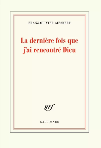 La dernière fois que j'ai rencontré Dieu - Franz-Olivier Giesbert - GALLIMARD