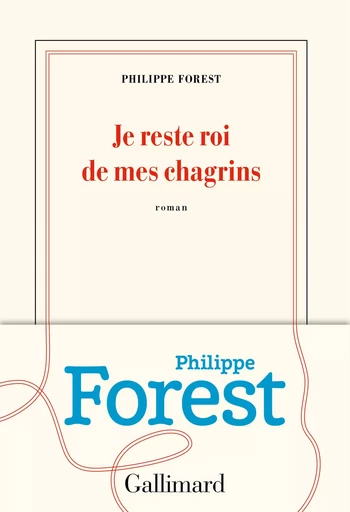 Je reste roi de mes chagrins - Philippe Forest - GALLIMARD