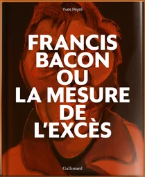 Francis Bacon ou La mesure de l'excès