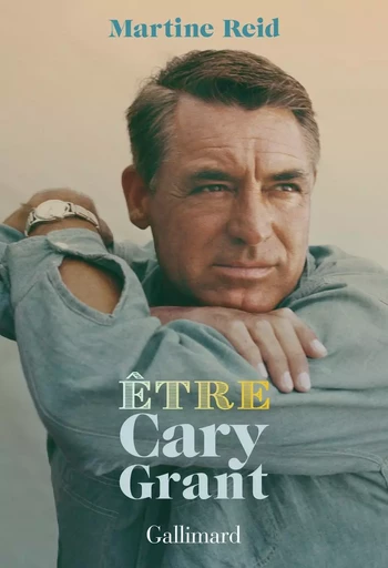 Être Cary Grant - Martine Reid - GALLIMARD