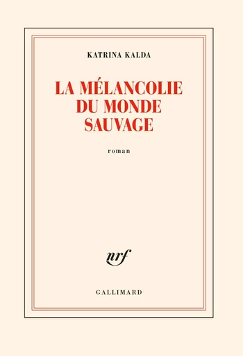 La mélancolie du monde sauvage - Katrina Kalda - GALLIMARD