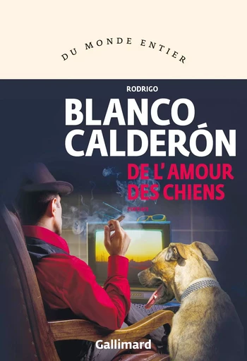 De l'amour des chiens - Rodrigo Blanco Calderón - GALLIMARD