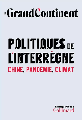 Politiques de l'interrègne -  Le Grand Continent - GALLIMARD