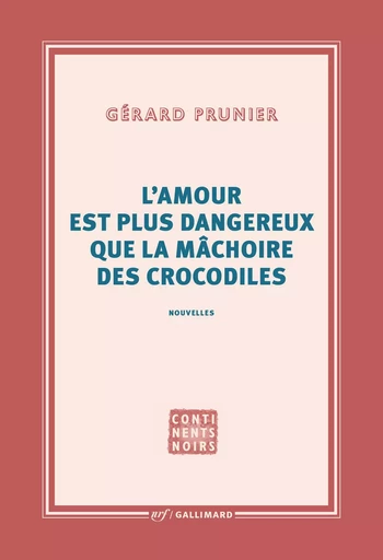 L'amour est plus dangereux que la mâchoire des crocodiles - Gérard Prunier - GALLIMARD