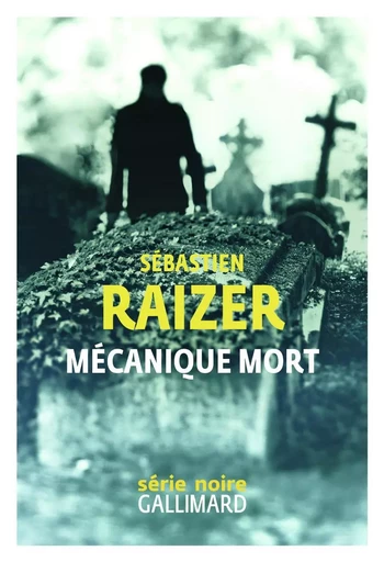 Mécanique mort - Sébastien Raizer - GALLIMARD