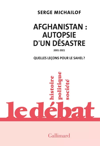 Afghanistan : autopsie d'un désastre, 2001-2021 - Serge Michailof - GALLIMARD