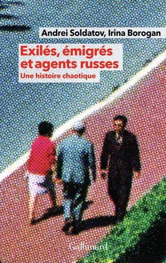 Exilés, émigrés et agents russes - Irina BOROGAN, Andrei SOLDATOV - GALLIMARD