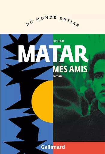 Mes amis - Hisham Matar - GALLIMARD