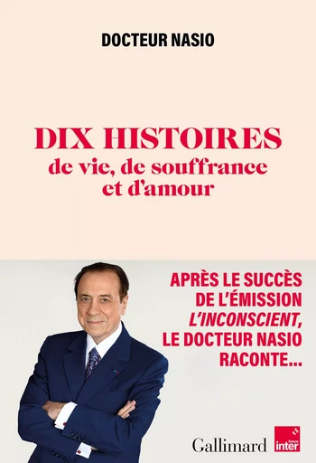 10 histoires de vie, de souffrance et d'amour - Docteur Nasio - GALLIMARD