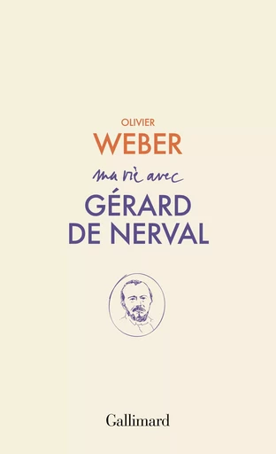 Ma vie avec Gérard de Nerval - Olivier Weber - GALLIMARD