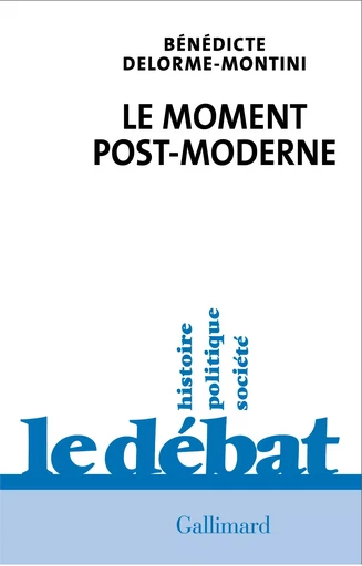 Le moment post-moderne - Bénédicte Delorme-Montini - GALLIMARD