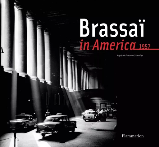 Brassai in America - Agnès de Gouvion Saint-Cyr - FLAMMARION