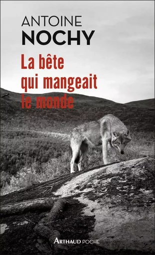 La bête qui mangeait le monde - Antoine Nochy - ARTHAUD