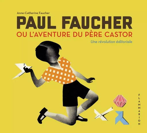 Paul Faucher ou l'aventure du Père Castor - Anne Catherine Faucher - PERE CASTOR