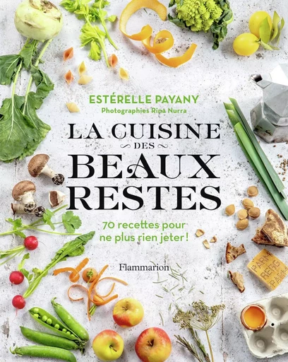 La cuisine des beaux restes - Estérelle Payany - FLAMMARION