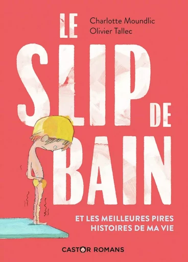 Le slip de bain et les meilleures pires histoires de ma vie - Charlotte MOUNDLIC - PERE CASTOR