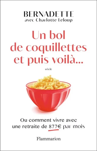 Un bol de coquillettes et puis voilà... - Charlotte Leloup,  Bernadette - FLAMMARION