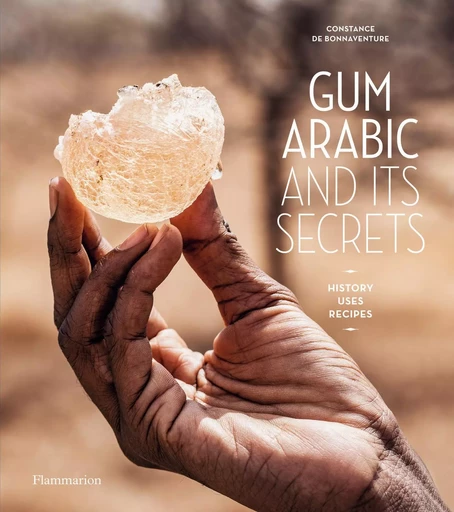 Gum Arabic and its Secrets - Constance de Bonnaventure - FLAMMARION