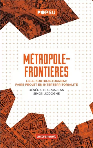 Métropole-frontières - Bénédicte Grosjean, Simon Jodogne - AUTREMENT