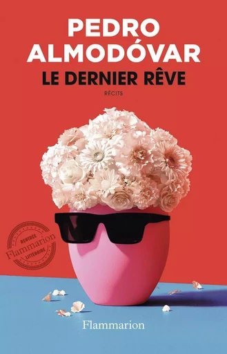 Le dernier rêve - Pedro Almodóvar - FLAMMARION