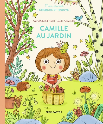 Mon premier Cherche et Trouve - Camille au jardin - Astrid Chef d'Hotel, Lucile Arhweiller - PERE CASTOR