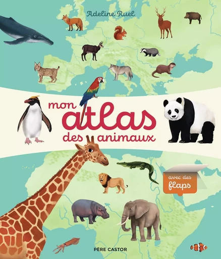 Mon atlas des animaux - ADELINE RUEL - PERE CASTOR