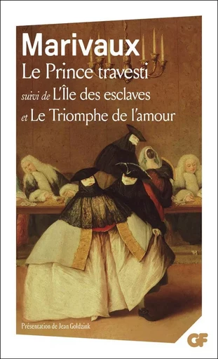 Le Prince travesti - L'Île des esclaves - Le Triomphe de l'amour -  Marivaux - FLAMMARION