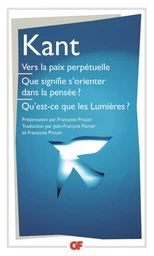 Vers la paix perpétuelle - Que signifie s'orienter dans la pensée ? - Qu'est-ce que les Lumières ? et autres textes