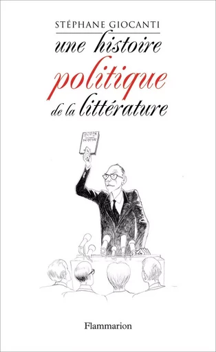 Une histoire politique de la littérature - Stéphane Giocanti - FLAMMARION