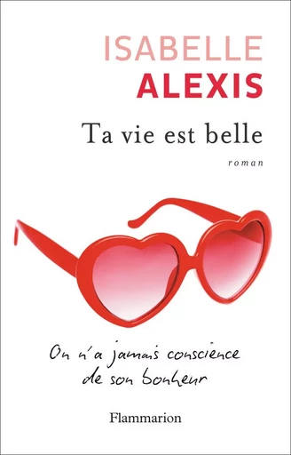 Ta vie est belle - Isabelle Alexis - FLAMMARION