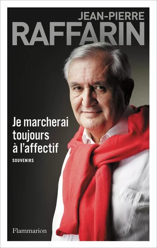 Je marcherai toujours à l'affectif - Jean-Pierre Raffarin - FLAMMARION