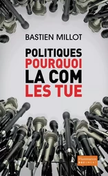 Politiques, pourquoi la com les tue ?