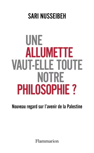 Une allumette vaut-elle toute notre philosophie ? - Sari Nusseibeh - FLAMMARION