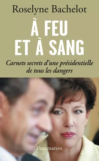 À feu et à sang - Roselyne Bachelot - FLAMMARION