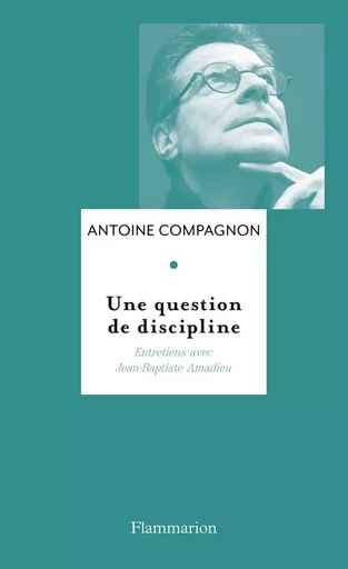 Une question de discipline - Antoine Compagnon - FLAMMARION