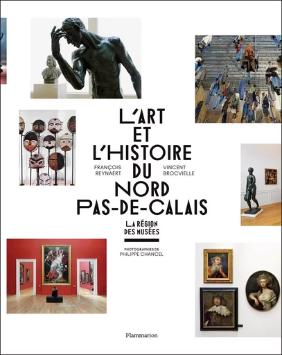 L'Art et l'histoire du Nord-Pas-de-Calais - François Reynaert, Vincent Brocvielle - FLAMMARION