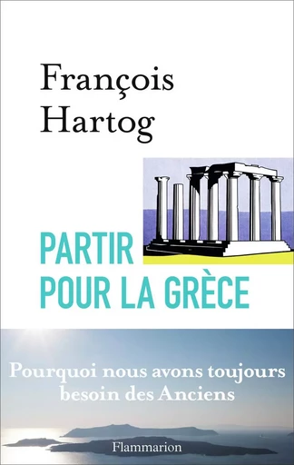 Partir pour la Grèce - François Hartog - FLAMMARION