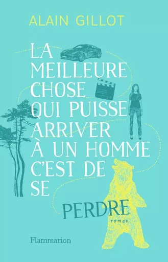 La meilleure chose qui puisse arriver à un homme, c'est de se perdre - Alain Gillot - FLAMMARION