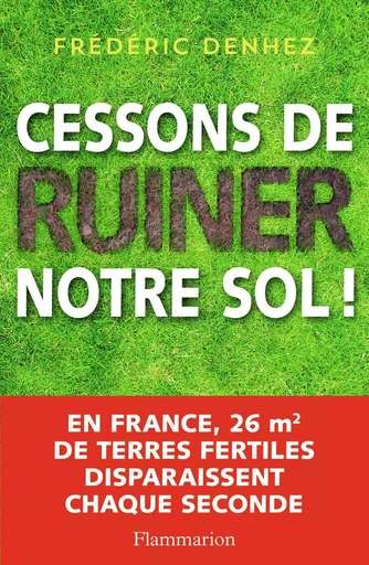 Cessons de ruiner notre sol ! - Frédéric DENHEZ - FLAMMARION