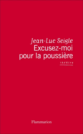 Excusez-moi pour la poussière - Jean-Luc Seigle - FLAMMARION